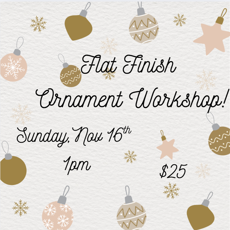 Flat Finish Ornament Workshop