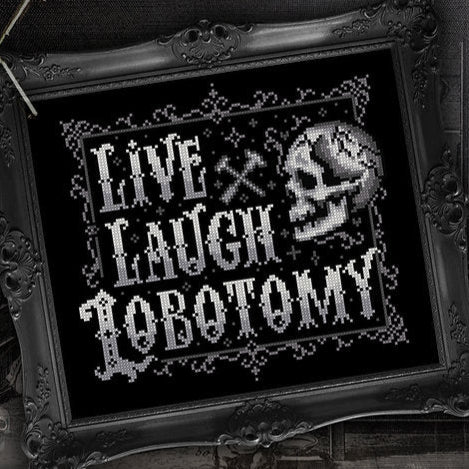 Live Laugh Lobotomy by The Witchy Stitcher